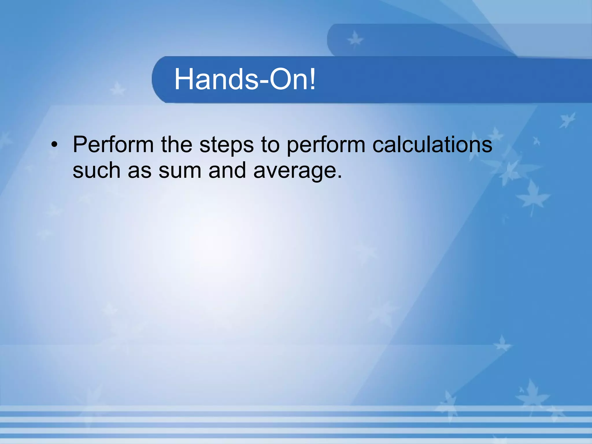 Hands-On! Perform the steps to perform calculations such as sum and average. 