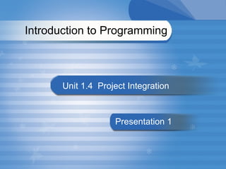 Introduction to Programming Unit 1.4  Project Integration Presentation 1 