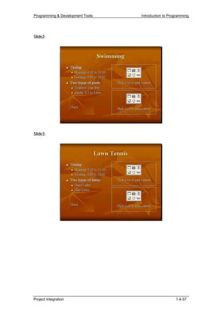 Programming & Development Tools   Introduction to Programming




Slide2:




Slide3:




Project Integration                                  1.4-37
 