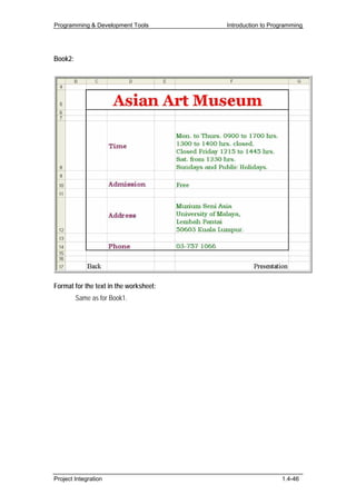 Programming & Development Tools         Introduction to Programming




Book2:




Format for the text in the worksheet:
         Same as for Book1.




Project Integration                                        1.4-46
 