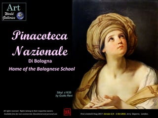 First created 8 Aug 2017. Version 2.0 - 1 Oct 2016. Jerry Daperro. London.
Pinacoteca
Nazionale
All rights reserved. Rights belong to their respective owners.
Available free for non-commercial, Educational and personal use.
Di Bologna
Sibyl. c1635
by Guido Reni
Home of the Bolognese School
 
