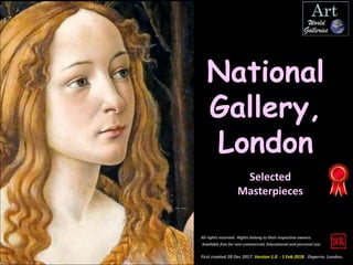 First created 28 Dec 2017. Version 1.0 - 1 Feb 2018. Daperro. London.
National
Gallery,
London
All rights reserved. Rights belong to their respective owners.
Available free for non-commercial, Educational and personal use.
Selected
Masterpieces
 