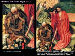 Attributed to Robert Campin. c1425
The soldiers by the tomb.
 