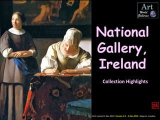 First created 1 Nov 2019. Version 1.0 - 5 Dec 2019. Daperro. London.
National
Gallery,
Ireland
Collection Highlights
 