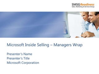 Microsoft Inside Selling – Managers Wrap

Presenter’s Name
Presenter’s Title
Microsoft Corporation
 