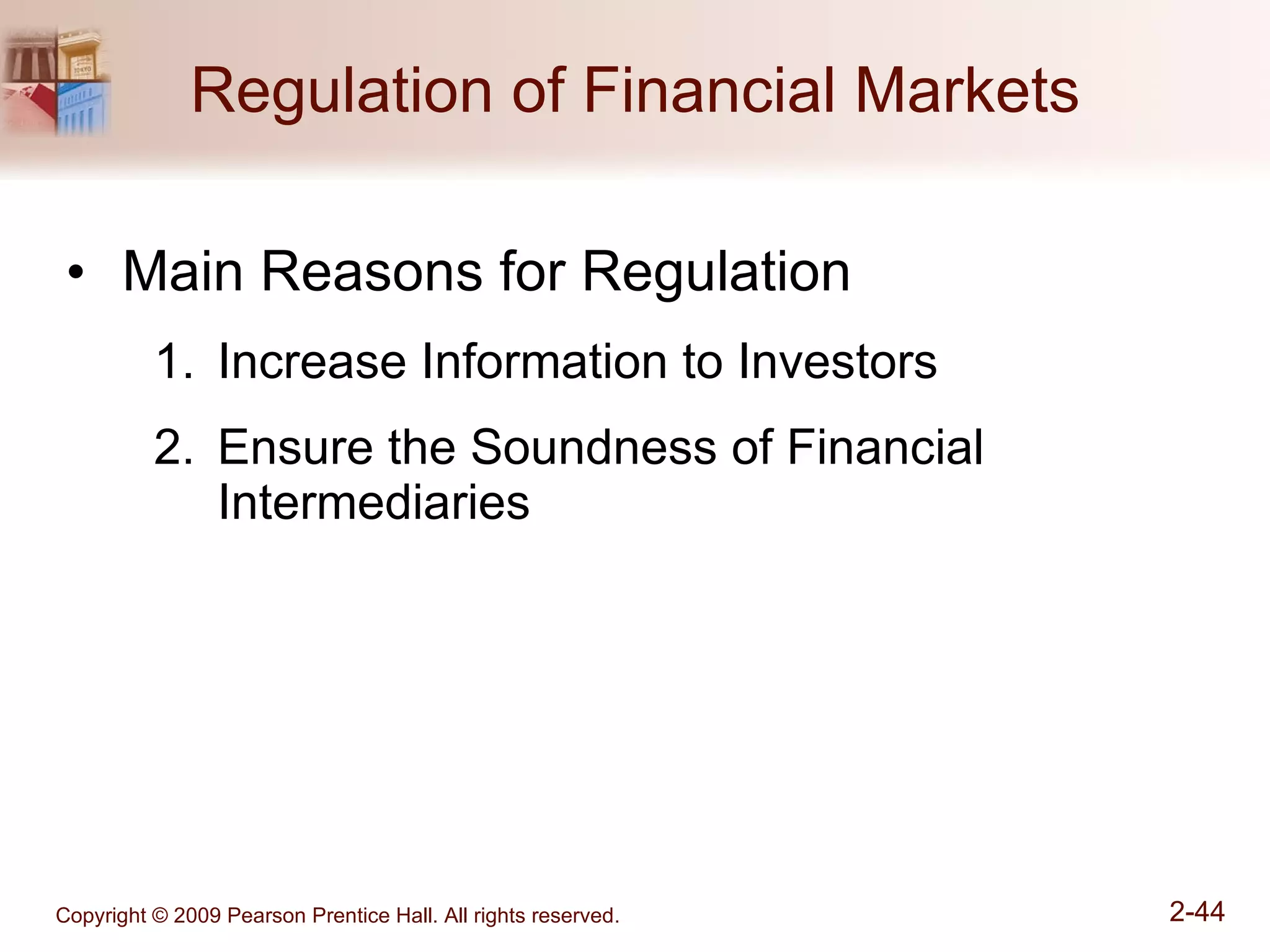 Regulation of Financial Markets Main Reasons for Regulation Increase Information to Investors Ensure the Soundness of Financial Intermediaries 