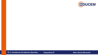 UF 1: Introducció als Sistemes Operatius Marc Garcia Morancho
Diapositiva 37
 