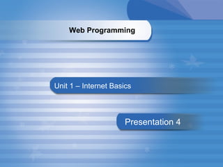 Unit 1 – Internet Basics Presentation   4 Web Programming   