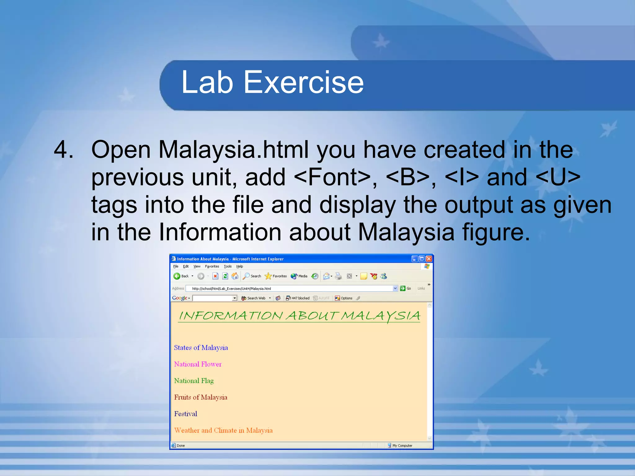 Lab Exercise 4. Open Malaysia.html you have created in the previous unit, add <Font>, <B>, <I> and <U> tags into the file and display the output as given in the Information about Malaysia figure.  