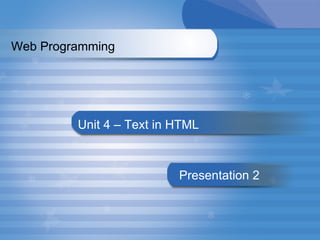 Unit 4 – Text in HTML Presentation   2 Web Programming   