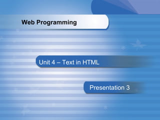 Unit 4 – Text in HTML Presentation   3 Web Programming   