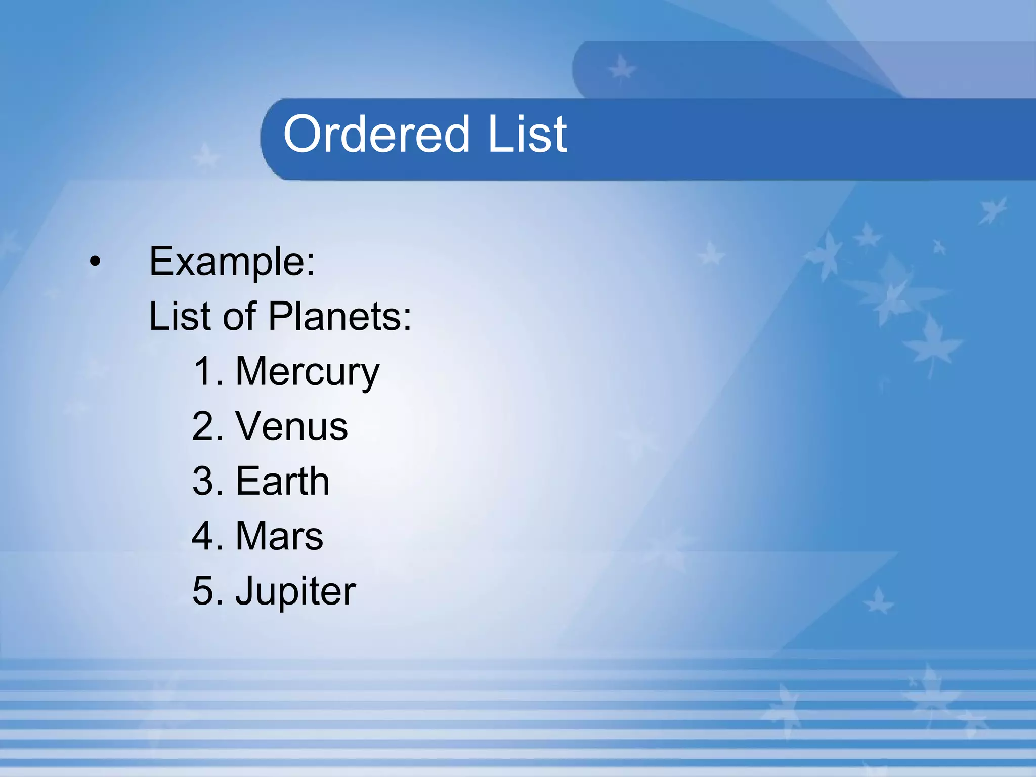   Ordered List Example: List of Planets: Mercury Venus Earth Mars Jupiter 