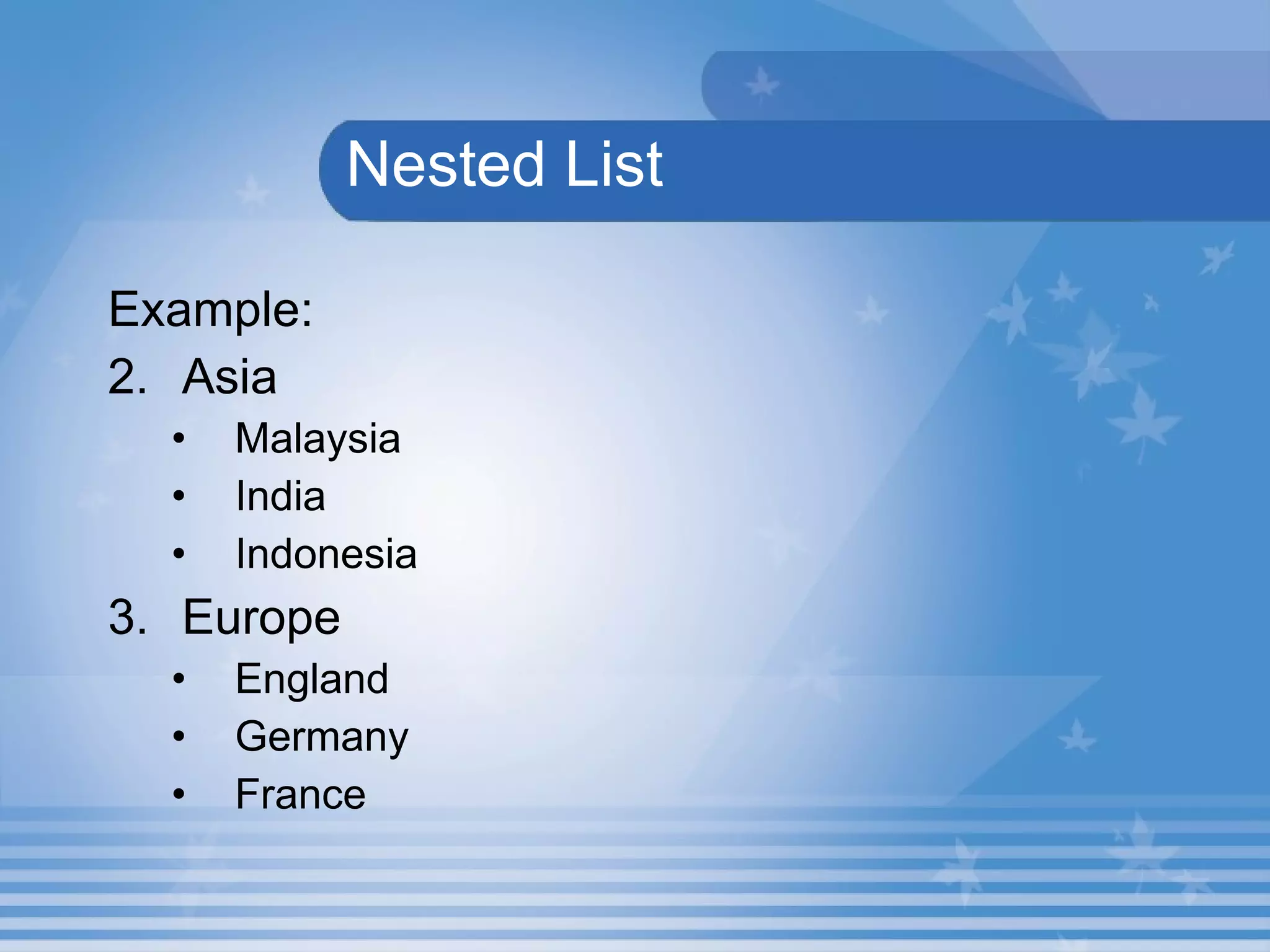   Nested List   Example: Asia Malaysia India Indonesia Europe England Germany France 