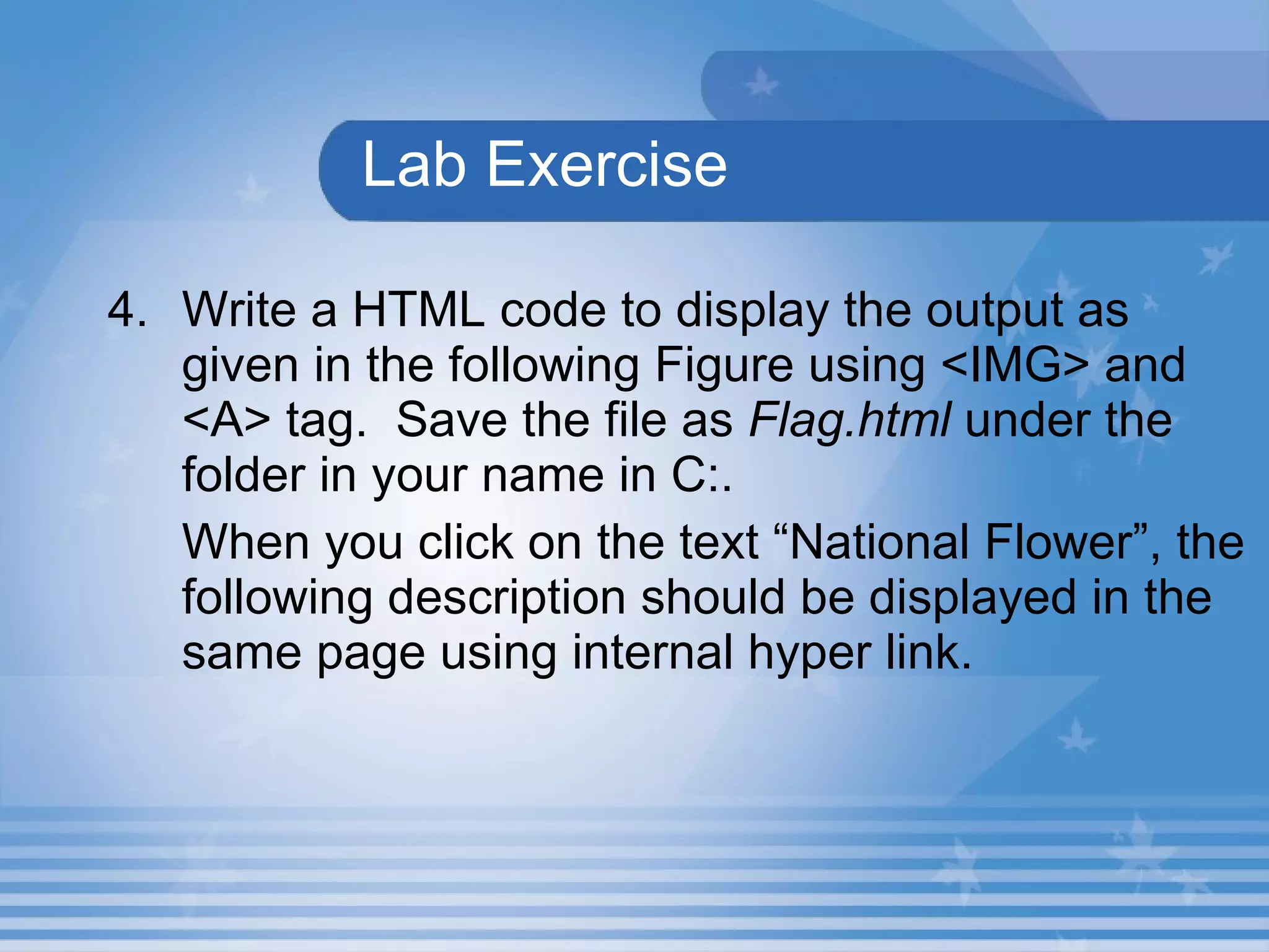 Lab Exercise 4. Write a HTML code to display the output as given in the following Figure using <IMG> and <A> tag.  Save the file as  Flag.html  under the folder in your name in C:. When you click on the text “National Flower”, the following description should be displayed in the same page using internal hyper link.  