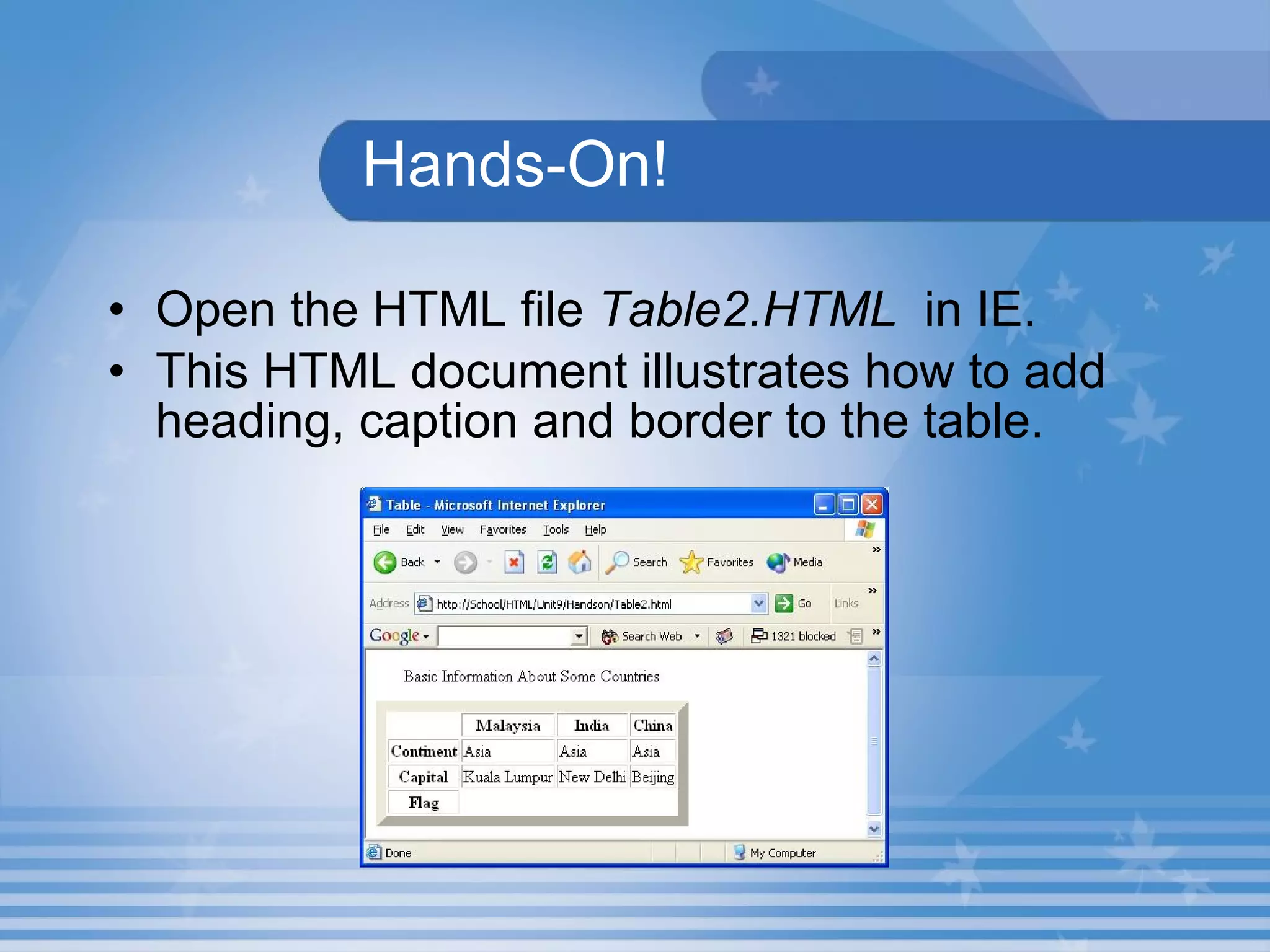 Hands-On! Open the HTML file  Table2.HTML   in IE. This HTML document illustrates how to add heading, caption and border to the table. 