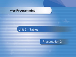 Unit 9 – Tables Presentation   2 Web  Programming   