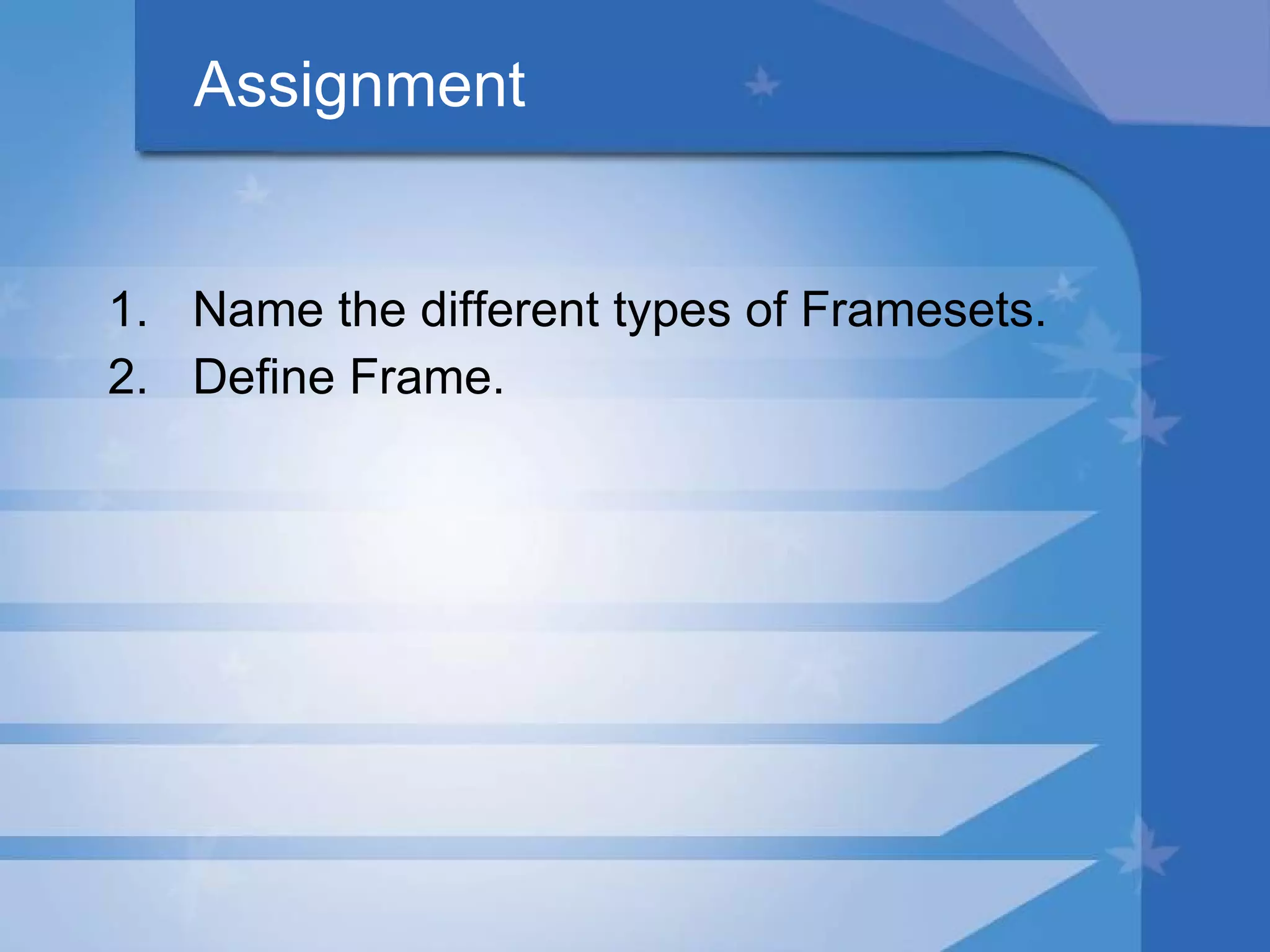 Assignment Name the different types of Framesets. Define Frame. 