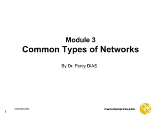 Copyright 2009 www.ciscopress.com
1
Module 3
Common Types of Networks
By Dr. Percy DIAS
 