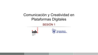 Comunicación y Creatividad en
   Plataformas DIgitales
          SESIÓN 1
 