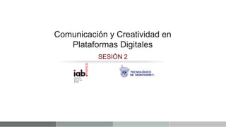Comunicación y Creatividad en
   Plataformas Digitales
          SESIÓN 2
 