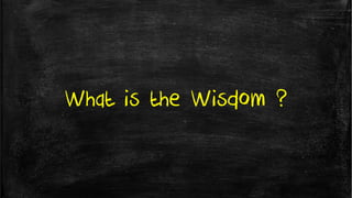 What is the Wisdom ?
 