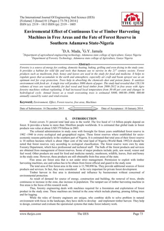 The International Journal Of Engineering And Science (IJES)
||Volume|| 3 ||Issue|| 01 || Pages || 73-78 || 2014 ||
ISSN (e): 2319 – 1813 ISSN (p): 2319 – 1805

Enviromental Effect of Continuous Use of Timber Harvesting
Machines in Free Areas and the Fate of Forest Reserve in
Southern Adamawa State-Nigeria
1

D.A. Mada, 2G.Y. Jamala

1

Department of agricultural engineering technology, Adamawa state college of Agriculture, Ganye Nigeria
2
Department of Forestry Technology, Adamawa state college of Agriculture, Ganye Nigeria

----------------------------------------------------------Abstract-----------------------------------------------------Forestry is a source of energy for cooking, domestic heating, baking, grilling and oven drying in the study zone.
It provides a habitat for wild life and tools that humans use to survive in the 21 st century society. Forest
products such as mushroom, fruit, honey and leaves are used in the study for food and medicine. It helps to
regulate gases that accumulate in the earth and atmosphere, especially air craft and boom sprayer use as an
optimum tool for crop protection. Trees help in absorbing the chemicals dust and poison fumes. It sanitizes
environment with fresh air. A single tree will produce 3000 sheets of paper. The study had revealed that 120,136
volumes of trees are razed monthly for fuel wood and local timber from 2000-2012 in free areas with Agro
forestry machines without replanting. It had increased local temperature from 30-40 per cent and changes in
hydrological cycle. Annual looses as a result overcutting trees is estimated N800, 000.00--N900, 000.00
annually caused by water and wind erosion.

Keyword; Environment, Effect, Forest reserve, free area, Machines
----------------------------------------------------------------------------------------------------------------------------- ---------Date of Submission: 16 December 2013
Date of Acceptance: 10 January 2014

I.

INTRODUCTION

Forest covers 31 percent total land area in the world .The live hood of 1.6 billion people depend on
forest. It provides a home to more than 30million people worldwide. It is estimated that global trade in forest
products was value at about USD 379 billion in 2003.
The colonial administration in study zone with foresight for future years established forest reserve in
1902 -1940 in every ecological and geographical region. These forest reserves where established for socioeconomic reasons particularly in the southern part of Nigeria. It is estimated that total area of their forest reserve
is 10 million hectares which is about 10per cent of the total land of Nigeria (World Bank 1992).It should be
noted that forest reserves vary according to ecological classification. The forest reserve were own by state
Forestry Department, which have professional and technical staff. The bulk of the forest products and services
are obtained from management of forest reserves. Some of major products include; pole, saw wood, veneer and
fuel wood. Other products are used for food and medicine namely; mushroom, wildlife, leaves, fruit and honey
in the study zone. However, these products are still obtainable from free areas of the state.
Free areas are forest area that is not under strict management. Permission to exploit with timber
harvesting machines, axe and cutlass has to be obtain from forest official and guard in the study zone
The total area of free forest area in the zone is 11,780,890 ha. They provide additional sources of forest
products and services. In fact, they were considered to be very important for private forest development.
Timber harvest in free area is dominated and influence by businessmen without concerned of
environmental protection.
As result of demand for source of energy, construction and building, the removal of trees, shrubs
continuous to increase in the zone, due increase in population. The rampart use of timber harvesting machine in
free areas is the focus of this research work.
Thus, forestry engineering deals with machines required for a forestation and exploitation of forest
product in the study zone. These machines are limited in the zone which include planting, pruning felling trees
and for logging.
While the roles of forestry engineers are unique, who combine skills to solve problem in natural
environment with focus in the landscape, they have skills to develop and implement timber harvest. They help
to design, construct and evaluate the operational systems that make forest industry work.

www.theijes.com

The IJES

Page 73

 