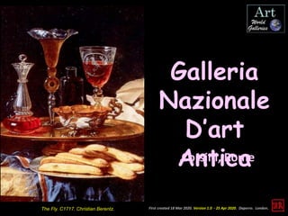 First created 18 Mar 2020. Version 1.0 - 25 Apr 2020. Daperro. London.
Galleria
Nazionale
D’art
AnticaCorsini, Rome
The Fly. C1717. Christian Berentz.
 