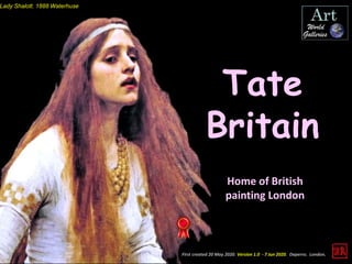 First created 20 May 2020. Version 1.0 - 7 Jun 2020. Daperro. London.
Tate
Britain
Home of British
painting London
Lady Shalott. 1888 Waterhuse
 
