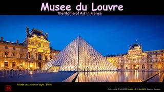 Musee du Louvre
The Home of Art in France
First created 20 July 2021. Version 1.0 15 Sep 2021. Daperro. London.
Musee du Louvre at night. Paris.
 