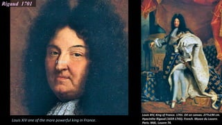 Rigaud 1701
Louis XiV one of the more powerful king in France.
France.
 