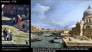 Canaletto 1739
Many of Canaletto’s paintings have a
little dog like this one in it.
 