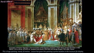 David 1806-07
This a huge painting, nearly 10 metres. Louvre has given this painting a prime location in the museum for display.
 