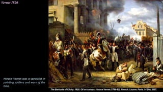 Vernet 1820
Horace Vernet was a specialist in
painting soldiers and wars of the
time.
 