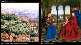 Van Eyck c1435
Van Eyck was one of the earliest oil painter.
 