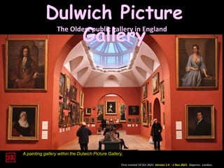 Dulwich Picture
Gallery
The Oldest public gallery in England
First created 10 Oct 2021. Version 1.0 - 1 Nov 2021. Daperro. London.
A painting gallery within the Dulwich Picture Gallery.
 