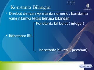 < >
MENU AKHIRI
← →
MENU AKHIRI
• Disebut dengan konstanta numeric : konstanta
yang nilainya tetap berupa bilangan
• Konstanta Bil
Konstanta Bilangan
Konstanta bil bulat ( integer)
Konstanta bil real ( pecahan)
 