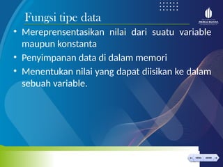 < >
MENU AKHIRI
← →
MENU AKHIRI
• Mereprensentasikan nilai dari suatu variable
maupun konstanta
• Penyimpanan data di dalam memori
• Menentukan nilai yang dapat diisikan ke dalam
sebuah variable.
Fungsi tipe data
 