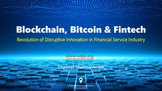 Blockchain, Bitcoin & Fintech
Revolution of Disruptive Innovation in Financial Service Industry
Chaiyoot Chamnanlertkit
Chitralada Technology Institute
24 July 2019
 