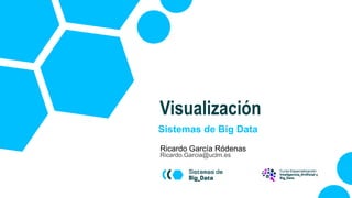 Sistemas de Big Data
Ricardo García Ródenas
Ricardo.Garcia@uclm.es
Visualización
 