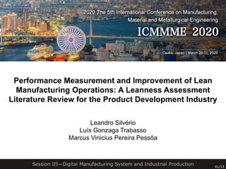 Session III—Digital Manufacturing System and Industrial Production 01/13
Performance Measurement and Improvement of Lean
Manufacturing Operations: A Leanness Assessment
Literature Review for the Product Development Industry
Leandro Silvério
Luís Gonzaga Trabasso
Marcus Vinicius Pereira Pessôa
 