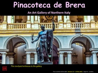Pinacoteca de Brera
An Art Gallery of Northern Italy
First created 10 Oct 2021. Version 1.0 - 23 Nov 2021. Daperro. London.
The courtyard entrance to the gallery
 