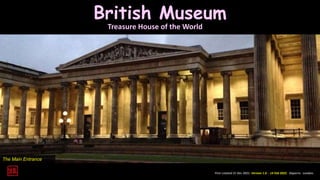 British Museum
Treasure House of the World
First created 21 Dec 2021. Version 1.0 - 14 Feb 2022. Daperro. London.
The Main Entrance
 