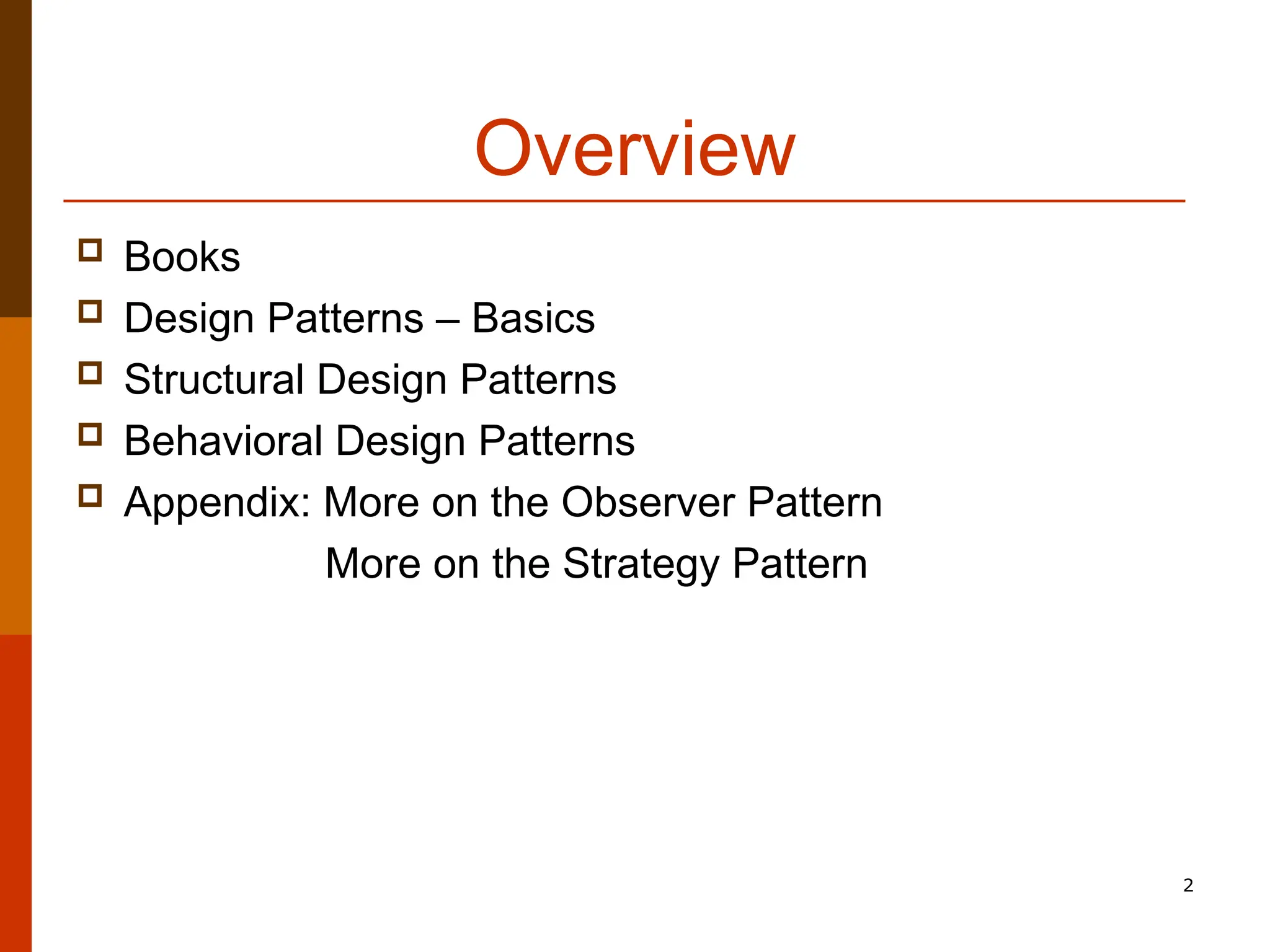 2 Overview  Books  Design Patterns – Basics  Structural Design Patterns  Behavioral Design Patterns  Appendix: More on the Observer Pattern More on the Strategy Pattern 