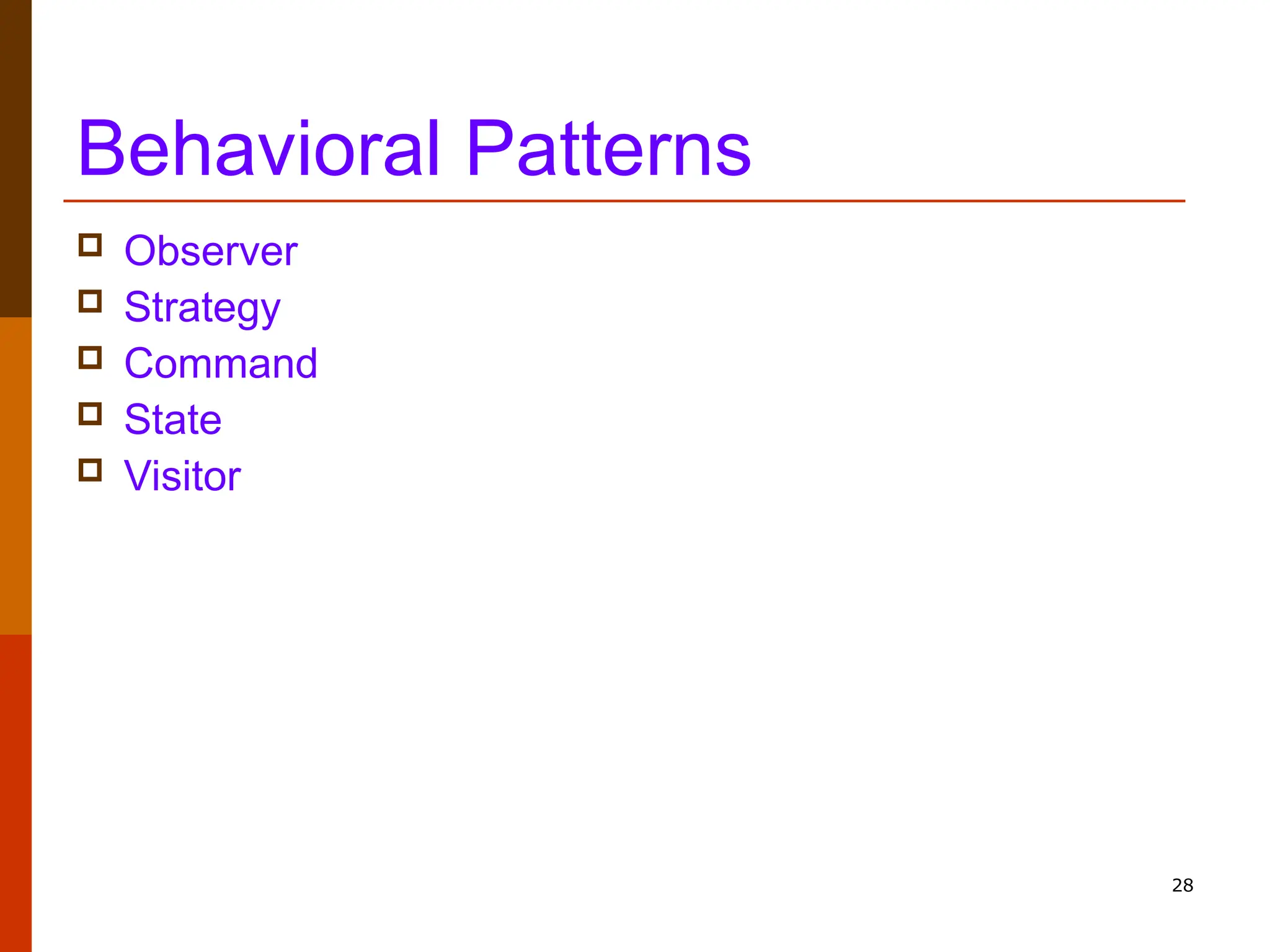 28 Behavioral Patterns  Observer  Strategy  Command  State  Visitor 