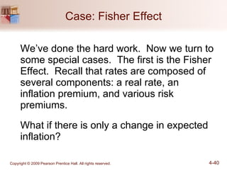 Case: Fisher Effect We’ve done the hard work.  Now we turn to some special cases.  The first is the Fisher Effect.  Recall that rates are composed of several components: a real rate, an inflation premium, and various risk premiums. What if there is only a change in expected inflation? 