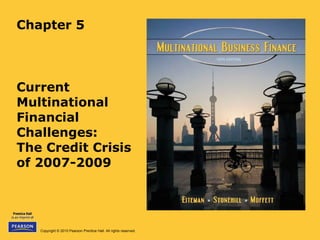 Chapter 5 Current Multinational Financial Challenges:  The Credit Crisis  of 2007-2009 