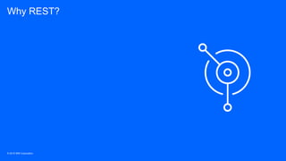 © 2019 IBM Corporation
Why REST?
 
