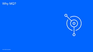 © 2019 IBM Corporation
Why MQ?
 