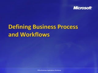 Defining Business Process
and Workflows




          Office Business Applications Workshop
 
