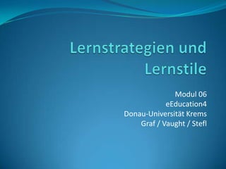 Modul 06
            eEducation4
Donau-Universität Krems
    Graf / Vaught / Stefl
 